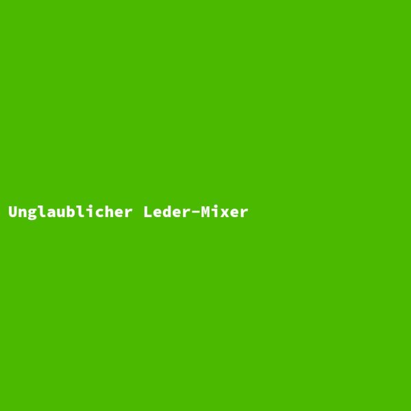 Unglaublicher Leder-Mixer