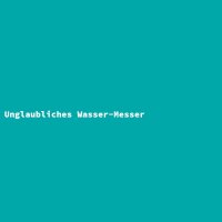 Unglaubliches Wasser-Messer
