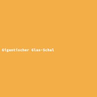 Gigantischer Glas-Schal
