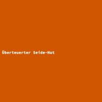 &Uuml;berteuerter Seide-Hut