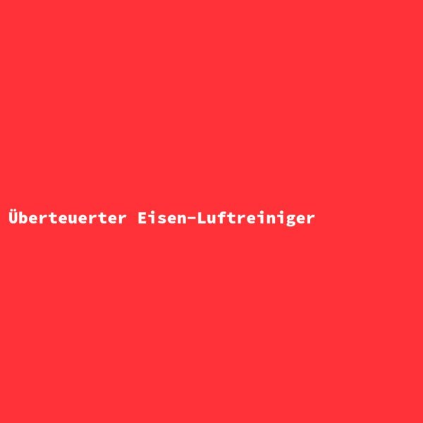 &Uuml;berteuerter Eisen-Luftreiniger